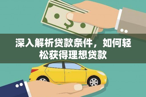 会理深入解析贷款条件，如何轻松获得理想贷款
