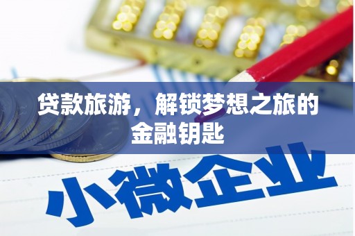 会理贷款旅游，解锁梦想之旅的金融钥匙