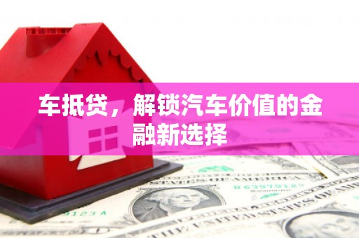 会理车抵贷，解锁汽车价值的金融新选择