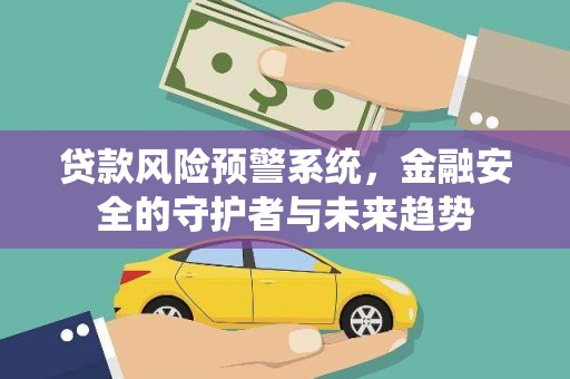 会理贷款风险预警系统，金融安全的守护者与未来趋势