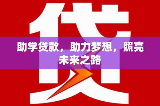会理助学贷款，助力梦想，照亮未来之路