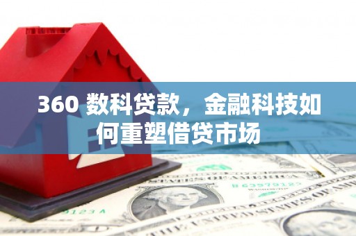 会理360 数科贷款，金融科技如何重塑借贷市场