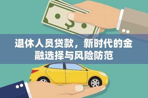 会理退休人员贷款，新时代的金融选择与风险防范