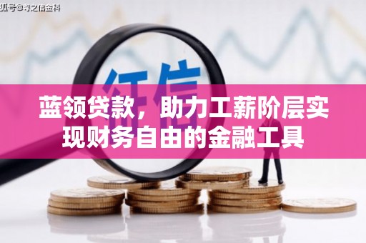 会理蓝领贷款，助力工薪阶层实现财务自由的金融工具