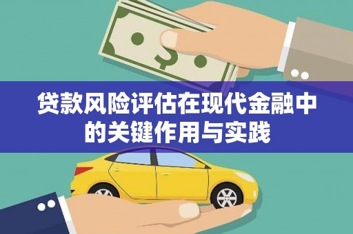 会理贷款风险评估在现代金融中的关键作用与实践