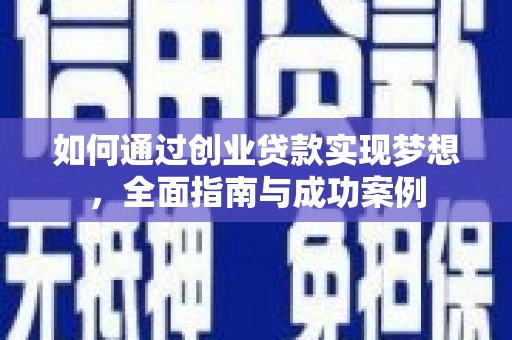 会理如何通过创业贷款实现梦想，全面指南与成功案例