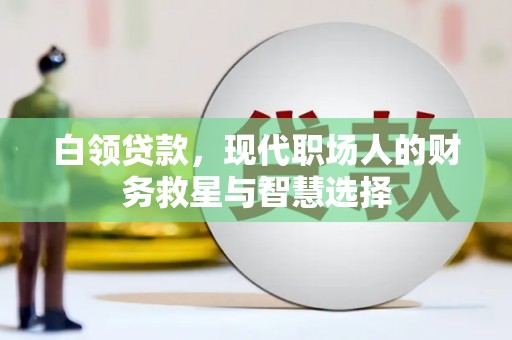 会理白领贷款，现代职场人的财务救星与智慧选择