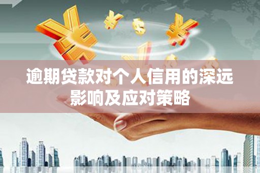 会理逾期贷款对个人信用的深远影响及应对策略