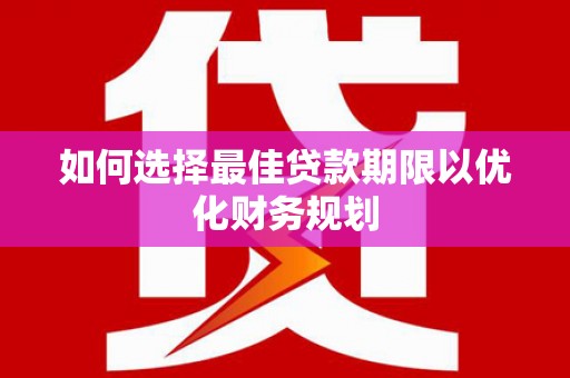 会理如何选择最佳贷款期限以优化财务规划