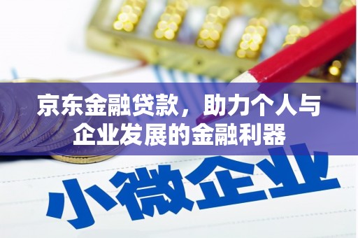 会理京东金融贷款，助力个人与企业发展的金融利器