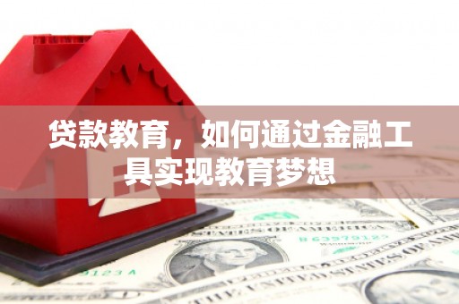 会理贷款教育，如何通过金融工具实现教育梦想