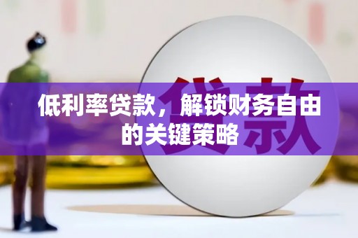 会理低利率贷款，解锁财务自由的关键策略
