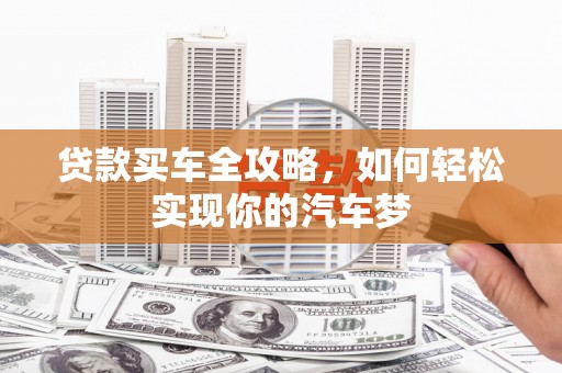 会理贷款买车全攻略，如何轻松实现你的汽车梦