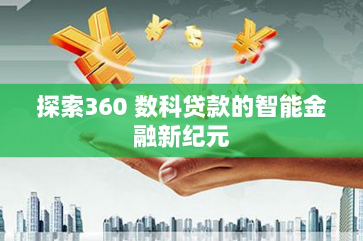 会理探索360 数科贷款的智能金融新纪元