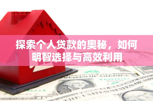 会理探索个人贷款的奥秘，如何明智选择与高效利用