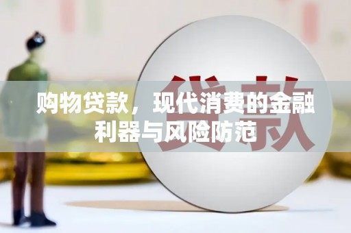 会理购物贷款，现代消费的金融利器与风险防范