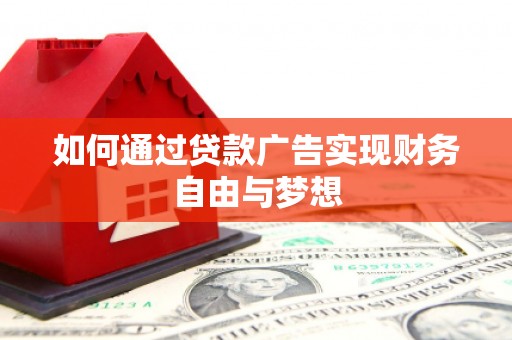会理如何通过贷款广告实现财务自由与梦想