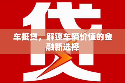 会理车抵贷，解锁车辆价值的金融新选择