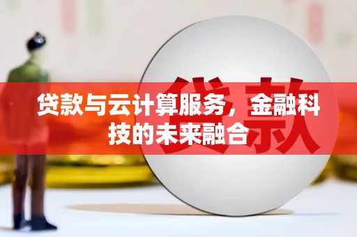 会理贷款与云计算服务，金融科技的未来融合