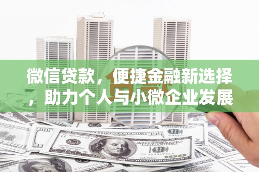 会理微信贷款，便捷金融新选择，助力个人与小微企业发展