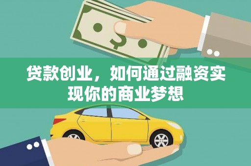 会理贷款创业，如何通过融资实现你的商业梦想