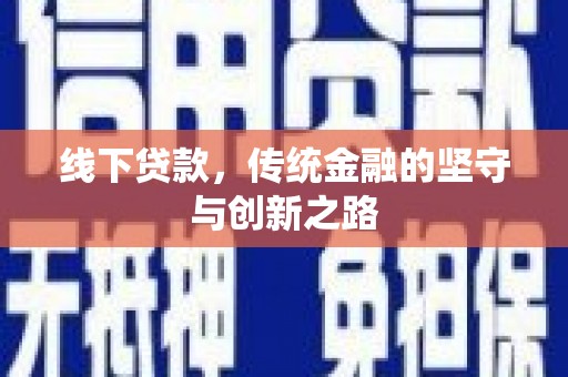 会理线下贷款，传统金融的坚守与创新之路