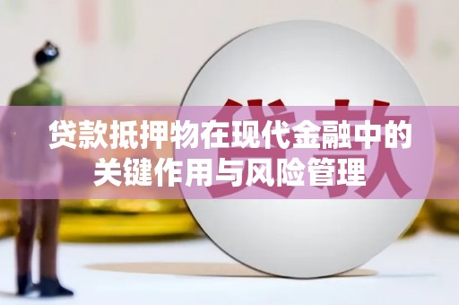 会理贷款抵押物在现代金融中的关键作用与风险管理