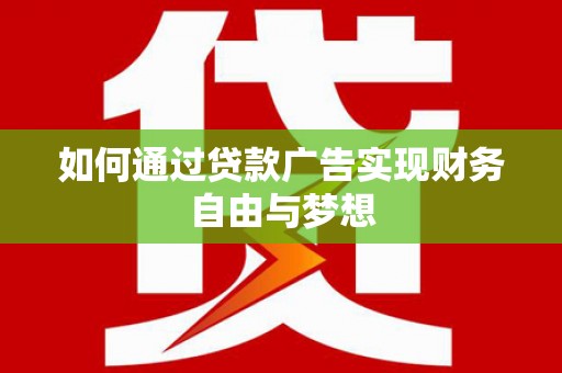 会理如何通过贷款广告实现财务自由与梦想