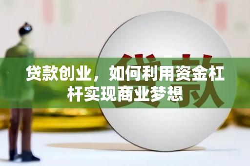会理贷款创业，如何利用资金杠杆实现商业梦想