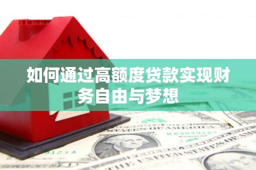 会理如何通过高额度贷款实现财务自由与梦想