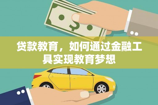 会理贷款教育，如何通过金融工具实现教育梦想