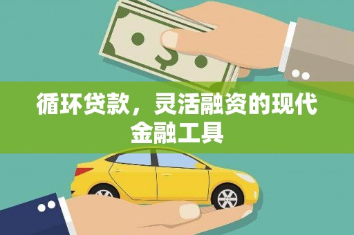 会理循环贷款，灵活融资的现代金融工具