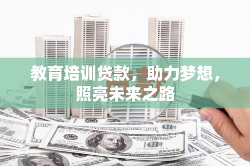 会理教育培训贷款，助力梦想，照亮未来之路