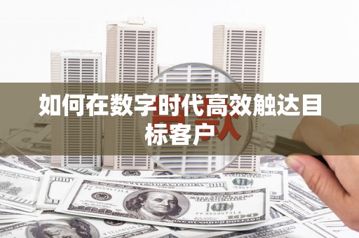 会理如何在数字时代高效触达目标客户