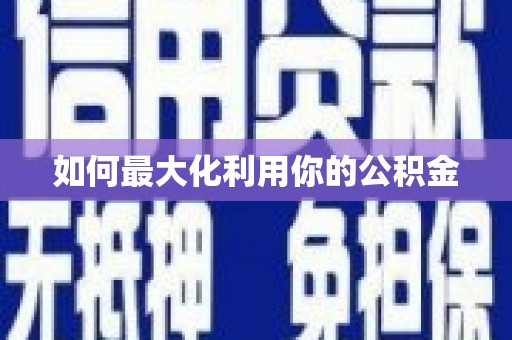 会理如何最大化利用你的公积金
